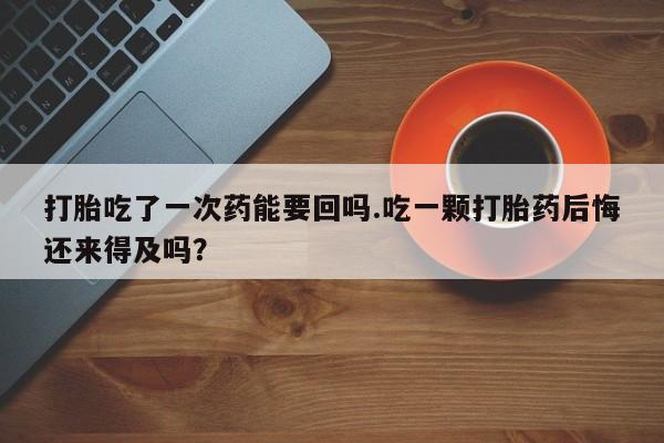 私人卖打胎药微信微信誉好的商家！打胎吃了一次药能要回吗.吃一颗打胎药后悔还来得及吗？