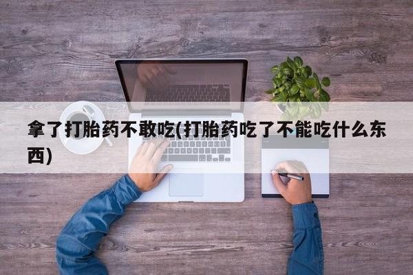 私人卖打胎药微信微信誉好的商家！拿了打胎药不敢吃(打胎药吃了不能吃什么东西)