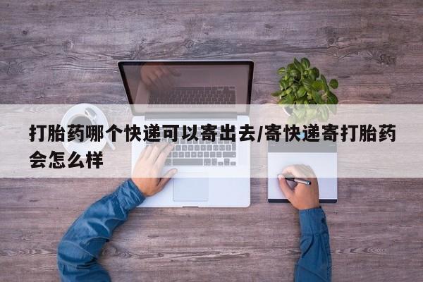 私人卖打胎药微信微信誉好的商家！打胎药哪个快递可以寄出去/寄快递寄打胎药会怎么样