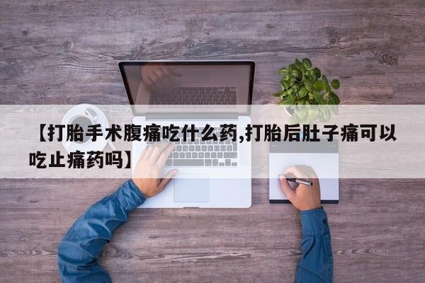 私人卖打胎药微信微信誉好的商家！【打胎手术腹痛吃什么药,打胎后肚子痛可以吃止痛药吗】