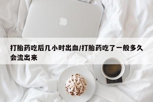 私人卖打胎药微信微信誉好的商家！打胎药吃后几小时出血/打胎药吃了一般多久会流出来