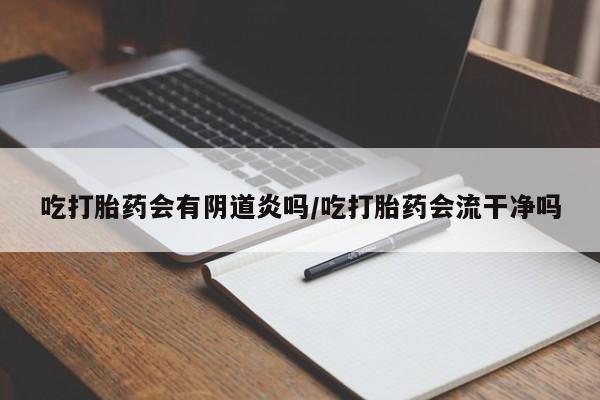 私人卖打胎药微信微信誉好的商家！吃打胎药会有阴道炎吗/吃打胎药会流干净吗