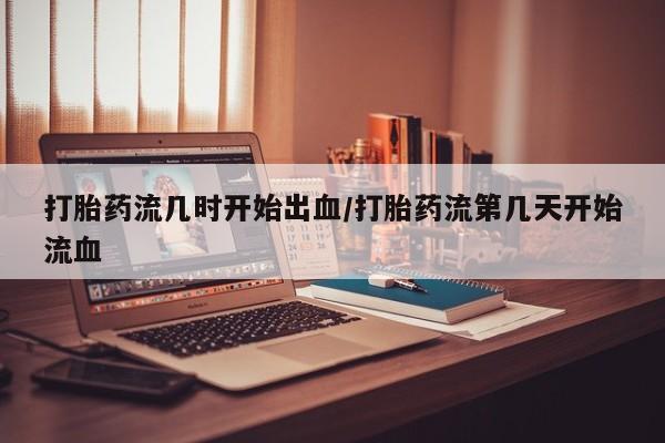 私人卖打胎药微信微信誉好的商家！打胎药流几时开始出血/打胎药流第几天开始流血