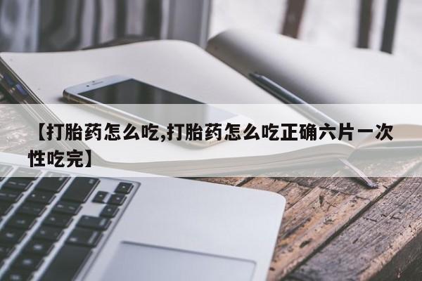 私人卖打胎药微信微信誉好的商家！【打胎药怎么吃,打胎药怎么吃正确六片一次性吃完】