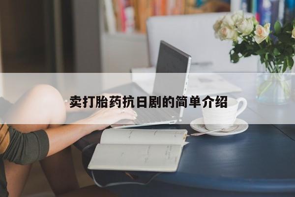 私人卖打胎药微信微信誉好的商家！卖打胎药抗日剧的简单介绍