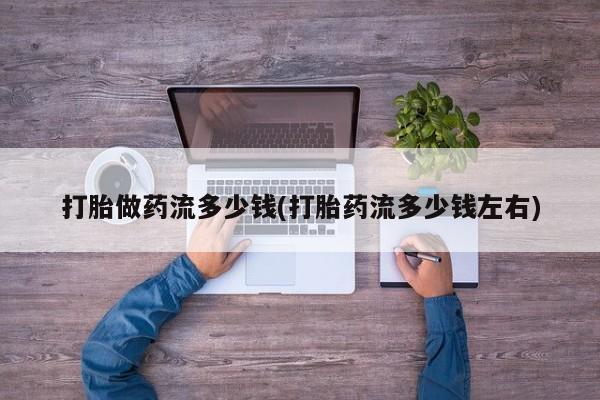私人卖打胎药微信微信誉好的商家！打胎做药流多少钱(打胎药流多少钱左右)