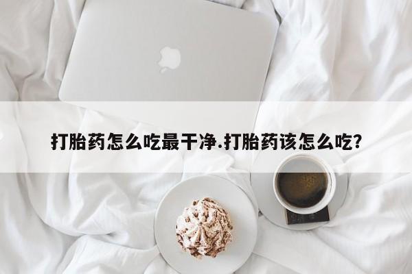 私人卖打胎药微信微信誉好的商家！打胎药怎么吃最干净.打胎药该怎么吃？