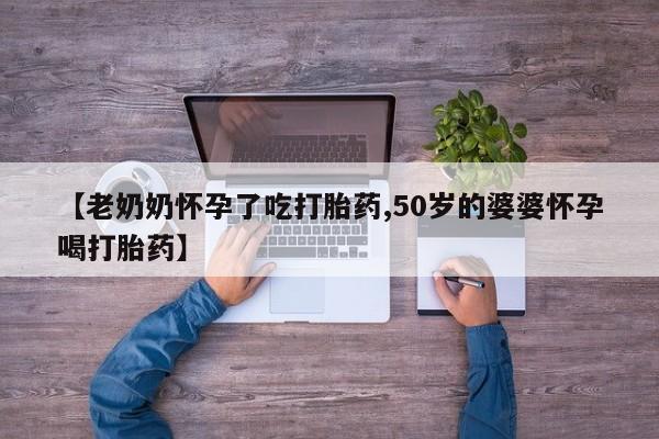 私人卖打胎药微信微信誉好的商家！【老奶奶怀孕了吃打胎药,50岁的婆婆怀孕喝打胎药】
