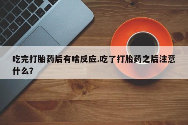 私人卖打胎药微信微信誉好的商家！吃完打胎药后有啥反应.吃了打胎药之后注意什么？