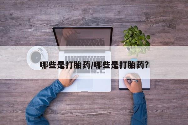私人卖打胎药微信微信誉好的商家！哪些是打胎药/哪些是打胎药?