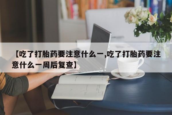 私人卖打胎药微信微信誉好的商家！【吃了打胎药要注意什么一,吃了打胎药要注意什么一周后复查】