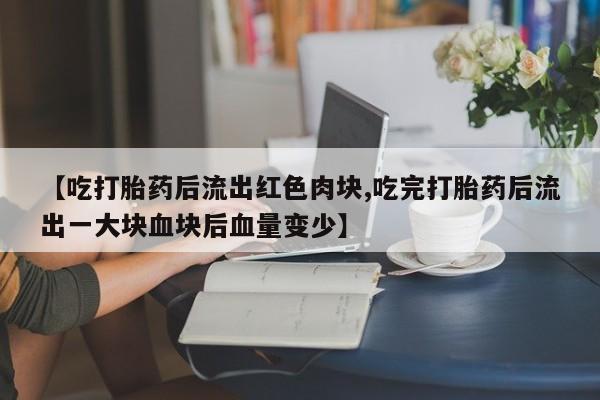 私人卖打胎药微信微信誉好的商家！【吃打胎药后流出红色肉块,吃完打胎药后流出一大块血块后血量变少】