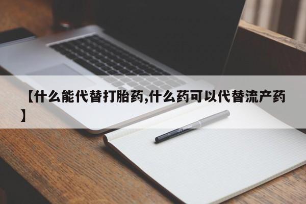 私人卖打胎药微信微信誉好的商家!【什么能代替打胎药,什么药可以代替流产药】
