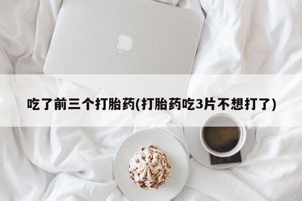 私人卖打胎药微信微信誉好的商家！吃了前三个打胎药(打胎药吃3片不想打了)