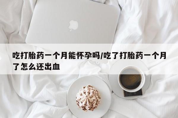 私人卖打胎药微信微信誉好的商家！吃打胎药一个月能怀孕吗/吃了打胎药一个月了怎么还出血